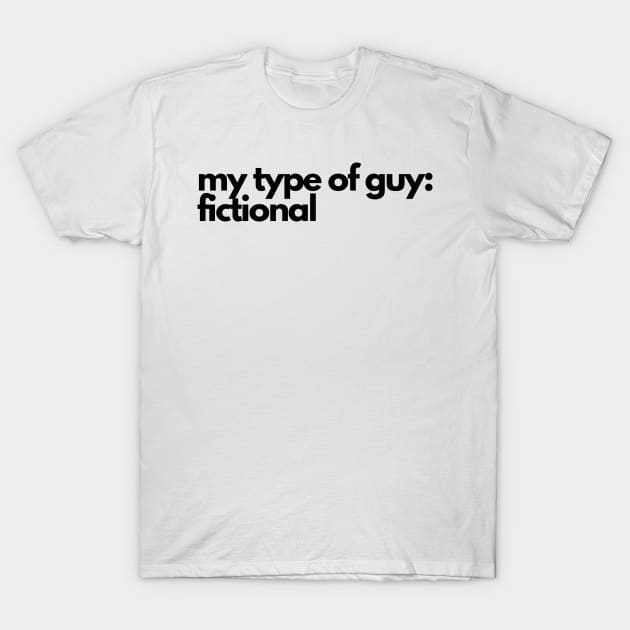 my type of guy is fictional - funny fangirl quote T-Shirt by Faeblehoarder